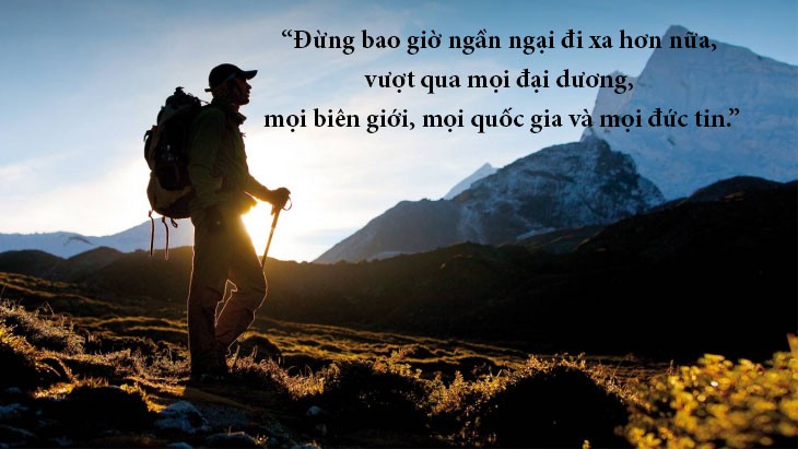 Đừng bao giờ ngần ngại đi xa hơn nữa, vượt qua mọi đại dương, mọi biên giới, mọi quốc gia và mọi đức tin.
