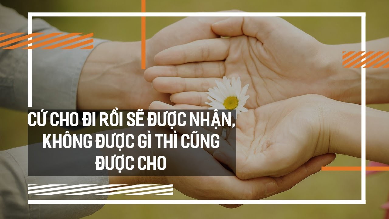 Những Câu Nói Hay Về Sự Cho Đi và Nhận Lại: Bài Học Ý Nghĩa Cho Cuộc Sống 3 cho di de nhan lai 3